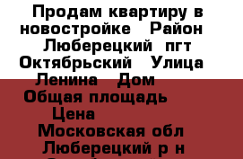 Продам квартиру в новостройке › Район ­ Люберецкий, пгт.Октябрьский › Улица ­ Ленина › Дом ­ 22 › Общая площадь ­ 46 › Цена ­ 3 200 000 - Московская обл., Люберецкий р-н, Октябрьский пгт Недвижимость » Квартиры продажа   